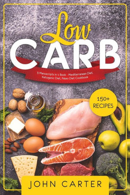 Low Carb : 3 Manuscripts In 1 Book - Mediterranean Diet, Ketogenic Diet, Paleo Diet Cookbook