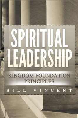 Spiritual Leadership : Kingdom Foundation Principles Second Edition