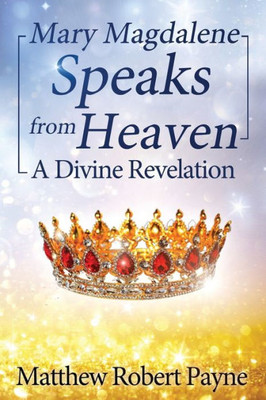 Mary Magdalene Speaks From Heaven : A Divine Revelation