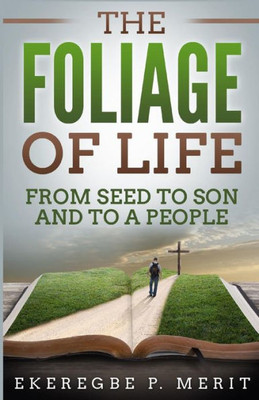 The Foliage Of Life : From Seed To Son And To A People