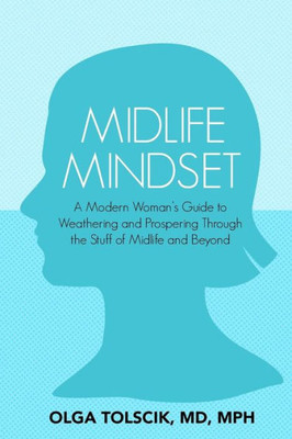 Midlife Mindset : A Modern Woman'S Guide To Weathering And Prospering Through The Stuff Of Midlife And Beyond