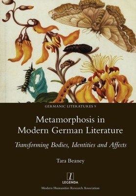 Metamorphosis In Modern German Literature : Transforming Bodies, Identities And Affects