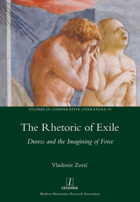 The Rhetoric Of Exile : Duress And The Imagining Of Force