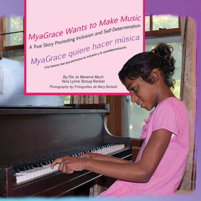 Myagrace Wants To Make Music/Myagrace Quiere Hacer Musíca : A True Story Promoting Inclusion And Self-Determination/Una Historia Que Promueve Inclusíon Y La Autodeterminacíon
