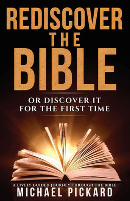 Rediscover The Bible : Or Discover It For The First Time