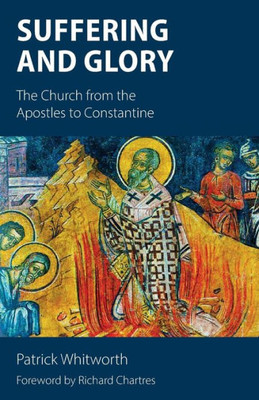 Suffering And Glory : The Church From The Apostles To Constantine