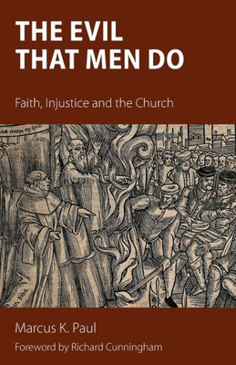 The Evil That Men Do : Faith, Injustice And The Church