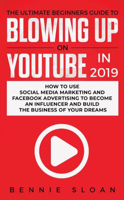 The Ultimate Beginners Guide To Blowing Up On Youtube In 2019