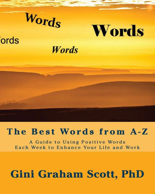 The Best Words From A-Z : A Guide To Using Positive Words Each Week To Enhance Your Life And Work