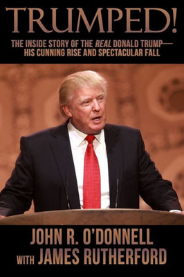Trumped! : The Inside Story Of The Real Donald Trump-His Cunning Rise And Spectacular Fall