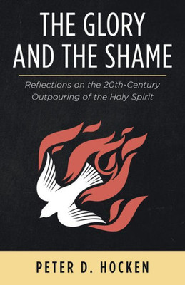 The Glory And The Shame : Reflections On The 20Th-Century Outpouring Of The Holy Spirit