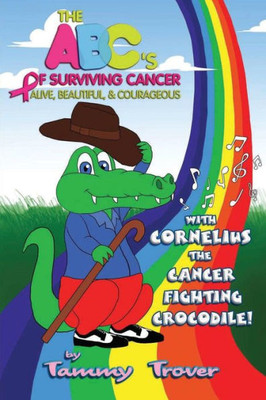 The Abc'S Of Surviving Cancer : Alive, Beautiful, And Courageous