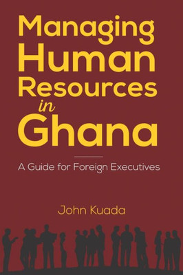 Managing Human Resources In Ghana : A Guide For Foreign Executives
