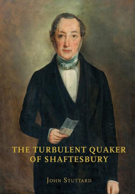 The Turbulent Quaker Of Shaftesbury : John Rutter (1796-1851)