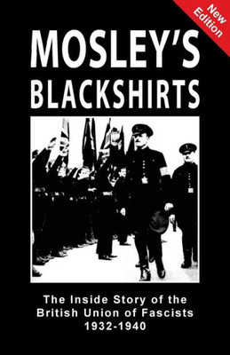 Mosley'S Blackshirts : The Inside Story Of The British Union Of Fascists 1932-1940