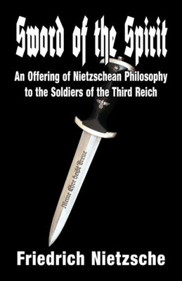 Sword Of The Spirit : An Offering Of Nietzschean Philosophy To The Soldiers Of The Third Reich