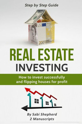 Real Estate Investing : How To Invest Successfully & Flipping Houses For Profit
