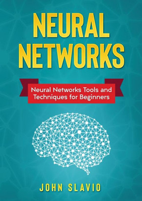 Neural Networks : Neural Networks Tools And Techniques For Beginners