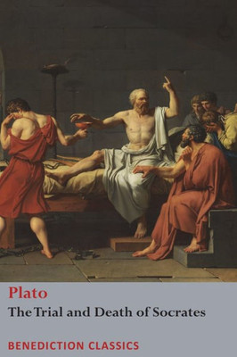 The Trial And Death Of Socrates : Euthyphro, The Apology Of Socrates, Crito, And Phædo