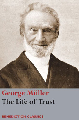 The Life Of Trust : Being A Narrative Of The Lord'S Dealings With George Muller