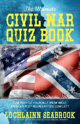 The Ultimate Civil War Quiz Book : How Much Do You Really Know About America'S Most Misunderstood Conflict?