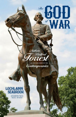 The God Of War : Nathan Bedford Forrest As He Was Seen By His Contemporaries