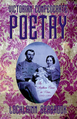 Victorian Confederate Poetry : The Southern Cause In Verse, 1861-1901