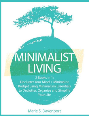 Minimalist Living : 2 Books In 1: Declutter Your Mind + Minimalist Budget Using Minimalism Essentials To Declutter, Organize And Simplify Your Life