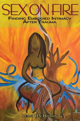 Sex On Fire : Finding Embodied Intimacy After Trauma