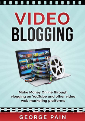 Video Blogging : Make Money Online Through Vlogging On Youtube And Other Video Web Marketing Platforms