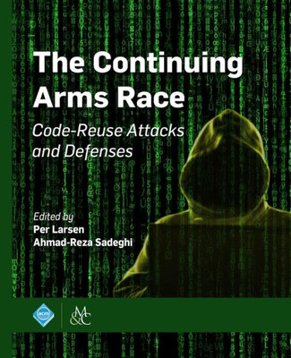 The Continuing Arms Race : Code-Reuse Attacks And Defenses