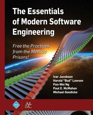 The Essentials Of Modern Software Engineering : Free The Practices From The Method Prisons!