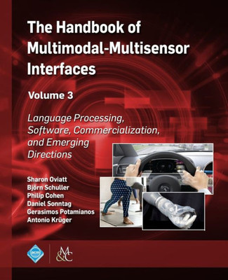 The Handbook Of Multimodal-Multisensor Interfaces, Volume 3 : Language Processing, Software, Commercialization, And Emerging Directions