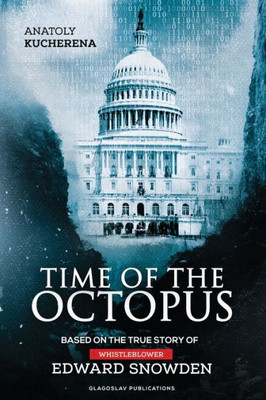 Time Of The Octopus : Based On The True Story Of Whistleblower Edward Snowden