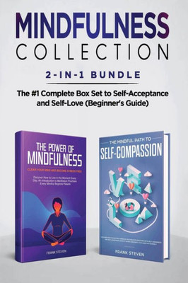 Mindfulness Collection 2-In-1 Bundle : Power Of Mindfulness Meditation + Mindful Path To Self-Compassion - The #1 Complete Box Set To Self-Acceptance And Self-Love (Beginner'S Guide)