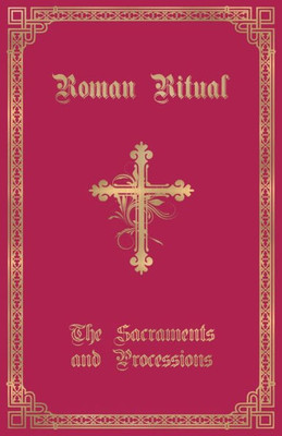 The Roman Ritual : Volume I: Sacraments And Processions