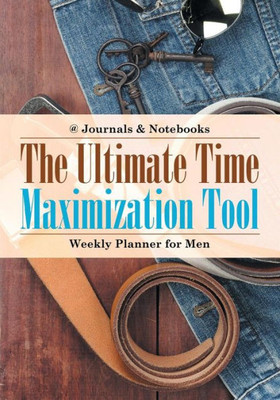 The Ultimate Time Maximization Tool - Weekly Planner For Men