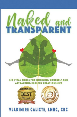 Naked And Transparent : Six Vital Tools For Knowing Yourself And Attracting Healthy Relationships