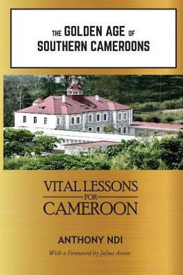 The Golden Age Of Southern Cameroons : Prime Lessons For Cameroon