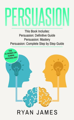 Persuasion : 3 Manuscripts - Persuasion Definitive Guide, Persuasion Mastery, Persuasion Complete Step By Step Guide (Persuasion Series)