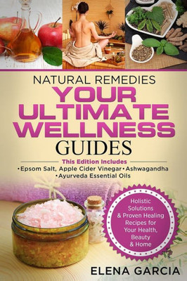 Natural Remedies : Your Ultimate Wellness Guides: Epsom Salt, Apple Cider Vinegar, Ashwagandha & Ayurveda Essential Oils