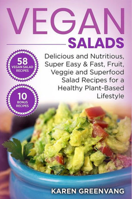 Vegan Salads : Delicious And Nutritious, Super Easy & Fast, Fruit, Veggie And Superfood Salad Recipes For A Healthy Plant-Based Lifestyle