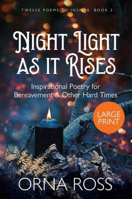 Night Light As It Rises : Inspirational Poetry For Bereavement And Other Hard Times