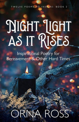Night Light As It Rises : Inspirational Poetry For Bereavement And Other Hard Times