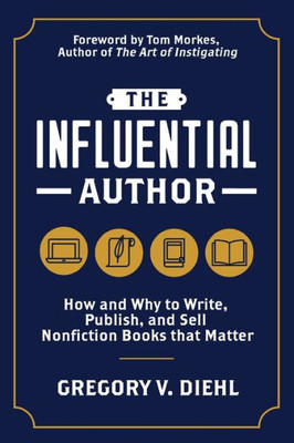 The Influential Author : How And Why To Write, Publish, And Sell Nonfiction Books That Matter