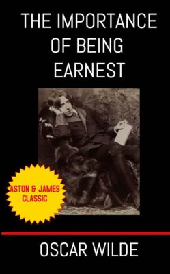 The Importance Of Being Earnest : A Trivial Comedy For Serious People