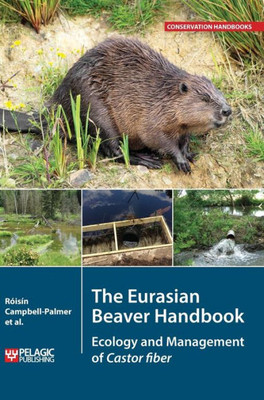 The Eurasian Beaver Handbook : Ecology And Management Of Castor Fiber