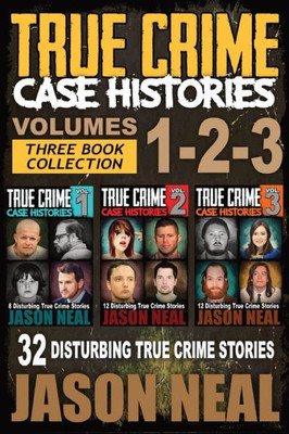 True Crime Case Histories - (Books 1, 2 & 3) : 32 Disturbing True Crime Stories