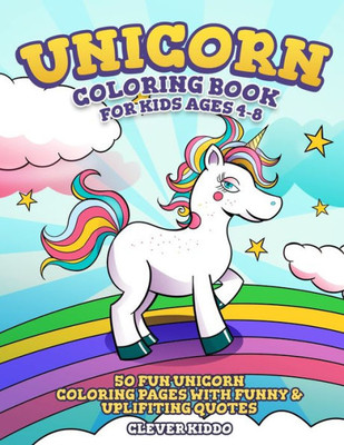 Unicorn Coloring Book For Kids Ages 4-8 : 50 Fun Unicorn Coloring Pages With Funny & Uplifting Quotes