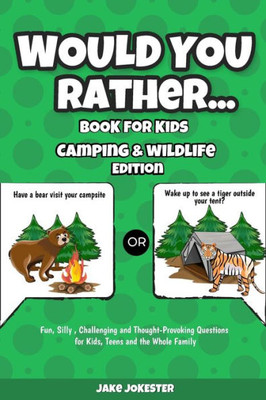 Would You Rather Book For Kids : Camping & Wildlife Edition - Fun, Silly, Challenging And Thought-Provoking Questions For Kids, Teens And The Whole Family